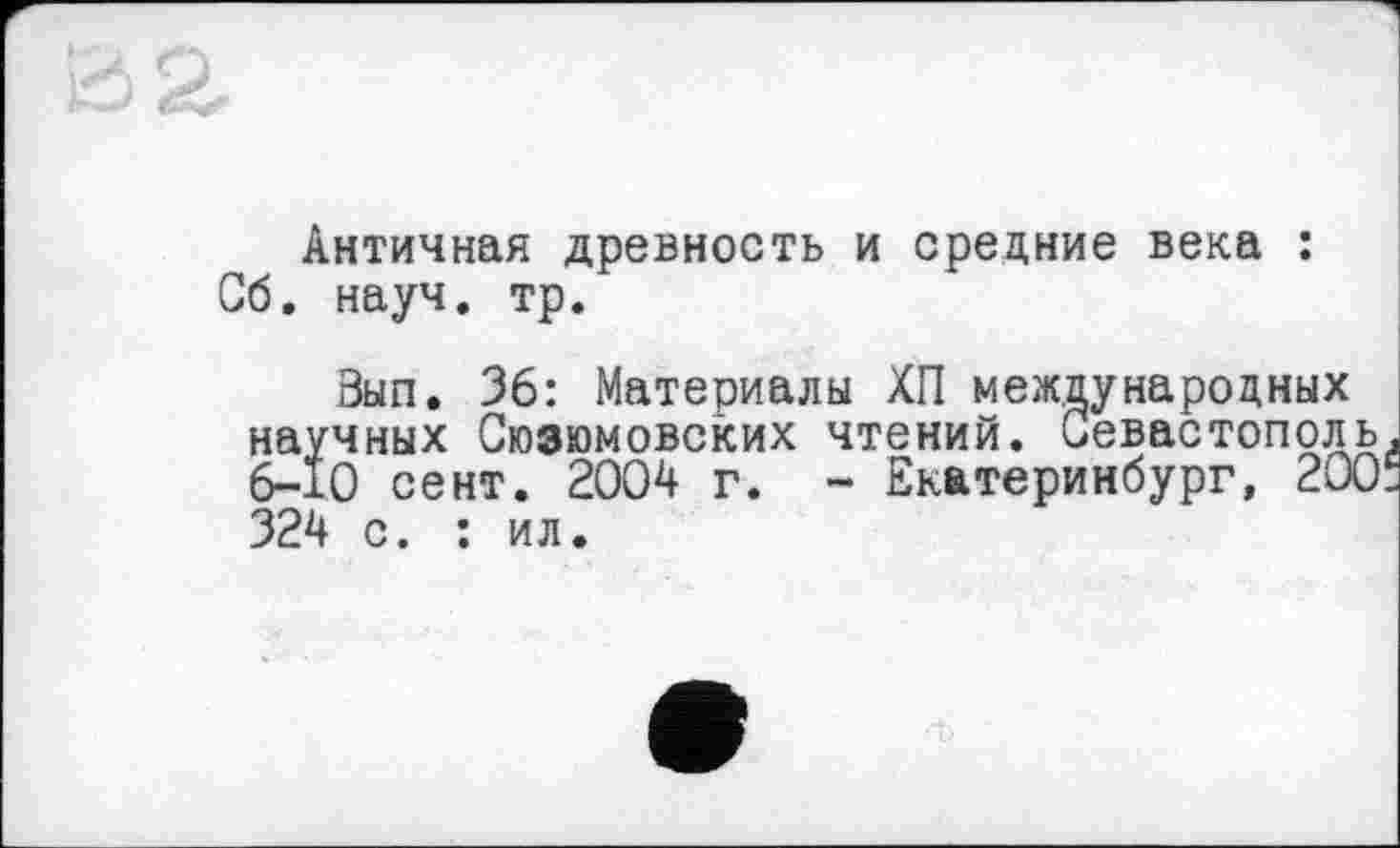 ﻿Античная древность и средние века : Сб. науч. тр.
Вып. 36: Материалы ХП международных научных Сюзюмовских чтений. Севастополь. 6-10 сент. 2004 г. - Екатеринбург, 200-324 с. : ил.